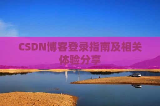 CSDN博客登录指南及相关体验分享
